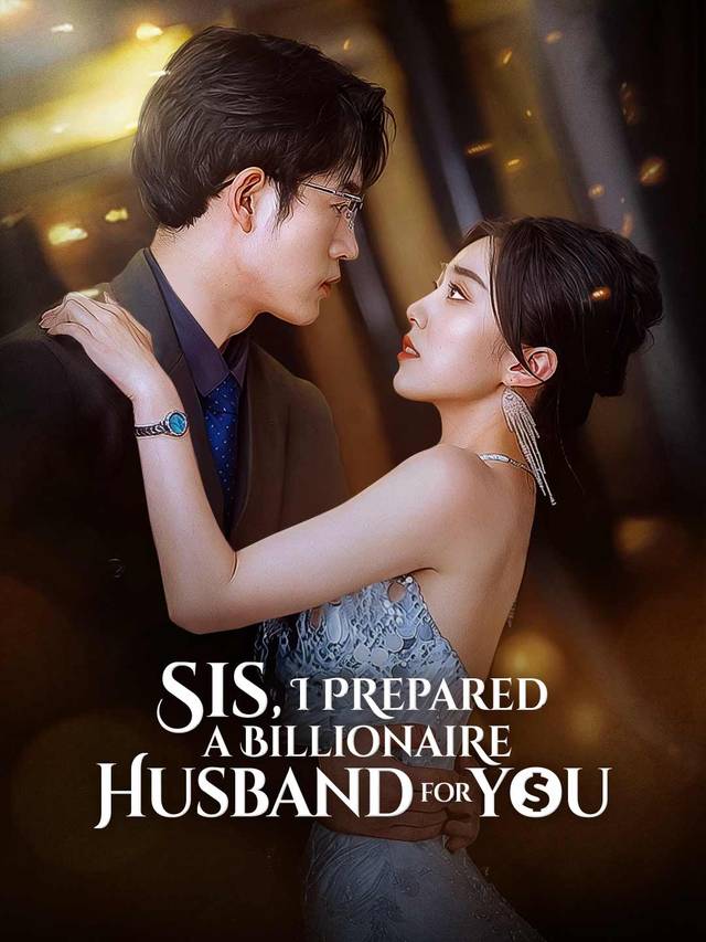 Sis, I Prepared a Billionaire Husband for You movie