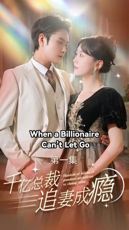 When a Billionaire Can’t Let Go episode 1