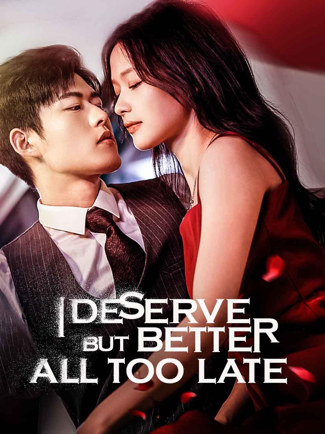 I Deserve Better But All Too Late movie